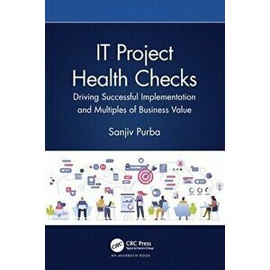 IT Project Health Checks. Driving Successful Implementation and Multiples of Business Value, Paperback - Sanjiv Purba imagine
