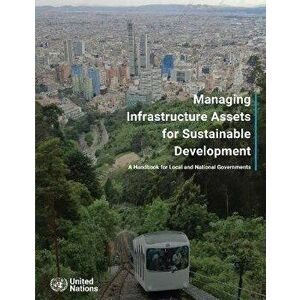 Managing infrastructure assets for sustainable development. a handbook for local and national governments, Paperback - United Nations: Department of E imagine