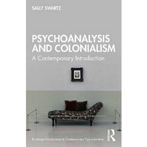 Psychoanalysis and Colonialism. A Contemporary Introduction, Paperback - Sally Swartz imagine