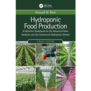 Hydroponic Food Production. A Definitive Guidebook for the Advanced Home Gardener and the Commercial Hydroponic Grower, 8 ed, Paperback - Howard M. Re imagine
