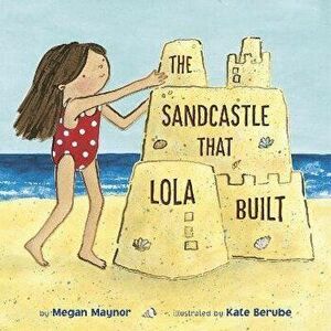 The Sandcastle That Lola Built, Paperback - Kate Berube imagine