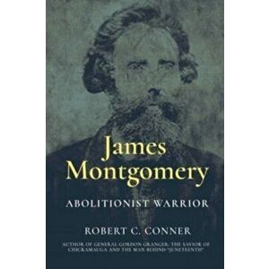 James Montgomery. Abolitionist Warrior, Hardback - Robert C. Conner imagine