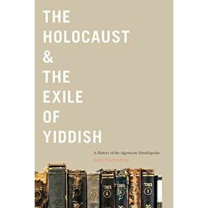 The Holocaust & the Exile of Yiddish. A History of the Algemeyne Entsiklopedye, Hardback - Barry Trachtenberg imagine