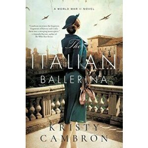The Italian Ballerina. A World War II Novel, Paperback - Kristy Cambron imagine