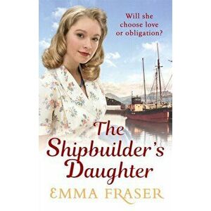 The Shipbuilder's Daughter. A beautifully written, satisfying and touching saga novel, Paperback - Emma Fraser imagine