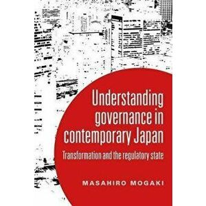 Understanding Governance in Contemporary Japan. Transformation and the Regulatory State, Paperback - Masahiro Mogaki imagine