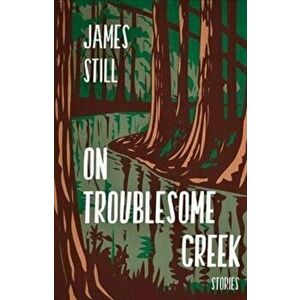 On Troublesome Creek, Paperback - James Still imagine