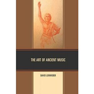 The Art of Ancient Music, Paperback - David Walter Leinweber imagine