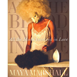 All the Blood Involved in Love, Paperback - Maya Marshall imagine