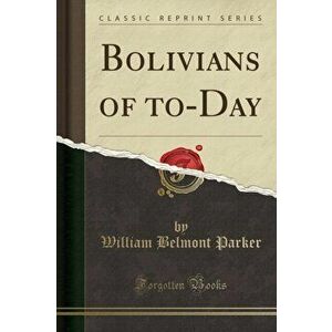 Bolivians of To-Day (Classic Reprint), Paperback - William Belmont Parker imagine