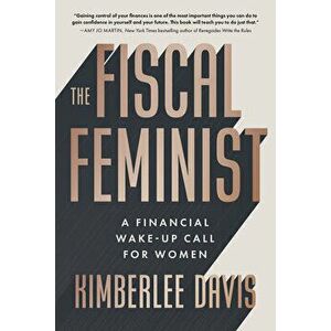 The Fiscal Feminist. A Financial Wake-up Call for Women, Paperback - Kimberlee Davis imagine