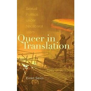 Queer in Translation. Sexual Politics under Neoliberal Islam, Hardback - Evren Savci imagine