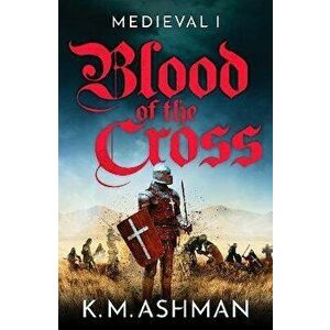 Medieval - Blood of the Cross, Paperback - K. M. Ashman imagine