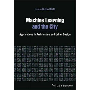 Machine Learning and the City: Applications in architecture and urban design, Paperback - S Carta imagine