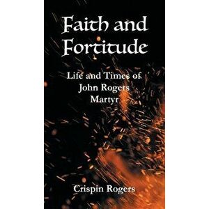 Faith and Fortitude. Life and Times of John Rogers, Martyr, Hardback - *** imagine