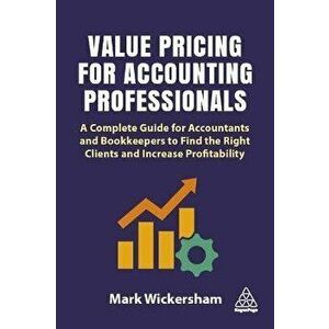 Value Pricing for Accounting Professionals. A Complete Guide for Accountants and Bookkeepers to Find the Right Clients and Increase Profitability, Pap imagine
