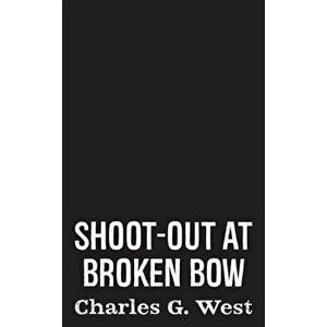 Shoot-out At Broken Bow, Paperback - Charles G. West imagine