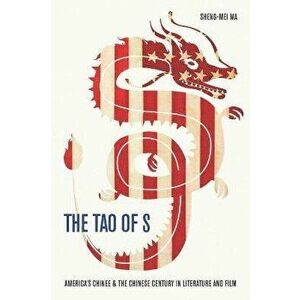 The Tao of S. America's Chinese & the Chinese Century in Literature and Film, Hardback - Sheng-mei Ma imagine