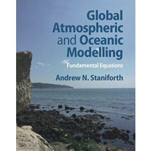 Global Atmospheric and Oceanic Modelling. Fundamental Equations, Hardback - Andrew N. Staniforth imagine