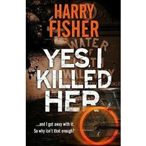 Yes, I Killed Her, Paperback - Harry Fisher imagine
