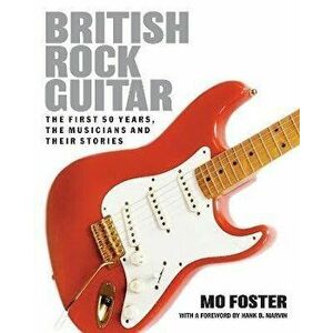 British Rock Guitar. The first 50 years, the musicians and their stories, New ed, Paperback - Mo Foster imagine