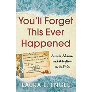 You'll Forget This Ever Happened. Secrets, Shame, and Adoption in the 1960s, Paperback - Laura L. Engel imagine