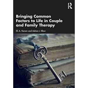Bringing Common Factors to Life in Couple and Family Therapy, Paperback - Adrian J. Blow imagine