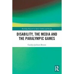 Disability, the Media and the Paralympic Games, Paperback - Carolyn Jackson-Brown imagine