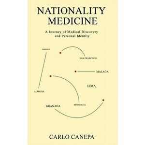 Nationality: Medicine. A Journey of Medical Discovery and Personal Identity, Paperback - Carlo Canepa imagine