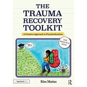 The Trauma Recovery Toolkit: The Resource Book. A Creative Approach to Psychoeducation, Paperback - Kim Matias imagine