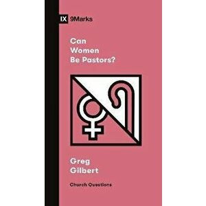 Can Women Be Pastors?, Paperback - Greg Gilbert imagine