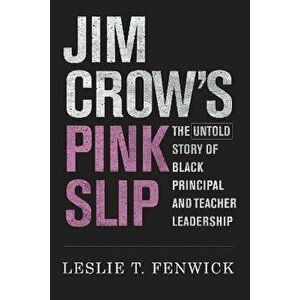 Jim Crow's Pink Slip. The Untold Story of Black Principal and Teacher Leadership, Paperback - Leslie T. Fenwick imagine