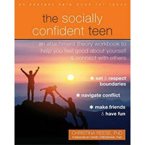 The Socially Confident Teen. An Attachment Theory Workbook to Help You Feel Good About Yourself and Connect with Others, Paperback - Christina Reese imagine