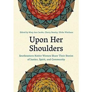 Upon Her Shoulders. Southeastern Native Women Share Their Stories of Justice, Spirit, and Community, Paperback - *** imagine
