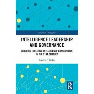 Intelligence Leadership and Governance. Building Effective Intelligence Communities in the 21st Century, Paperback - *** imagine