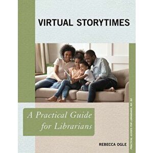 Virtual Storytimes. A Practical Guide for Librarians, Paperback - Rebecca Ogle imagine