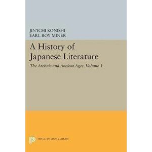 A History of Japanese Literature, Volume 1. The Archaic and Ancient Ages, Paperback - Jin'ichi Konishi imagine