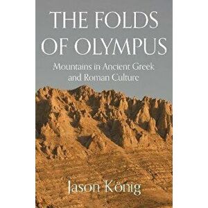 The Folds of Olympus. Mountains in Ancient Greek and Roman Culture, Hardback - Professor Jason Koenig imagine