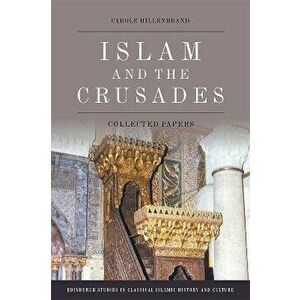 Islam and the Crusades. Collected Essays, Hardback - Carole Hillenbrand imagine