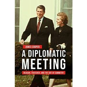 A Diplomatic Meeting. Reagan, Thatcher, and the Art of Summitry, Hardback - James Cooper imagine