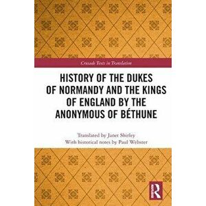 History of the Dukes of Normandy and the Kings of England by the Anonymous of Bethune, Paperback - *** imagine