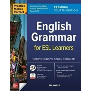 Practice Makes Perfect: English Grammar for ESL Learners, Premium Fourth Edition. 4 ed, Paperback - Ed Swick imagine