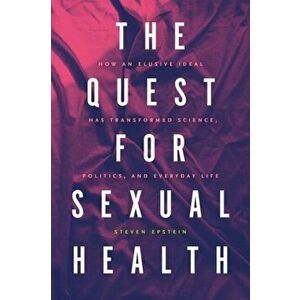 The Quest for Sexual Health. How an Elusive Ideal Has Transformed Science, Politics, and Everyday Life, Hardback - Steven G. Epstein imagine