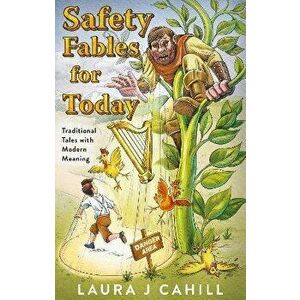 Safety Fables for Today. Traditional Tales with Modern Meaning, Paperback - Laura J Cahill imagine