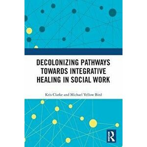 Decolonizing Pathways towards Integrative Healing in Social Work, Paperback - *** imagine