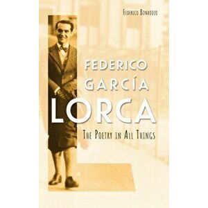 Federico Garcia Lorca. The Poetry in All Things, Hardback - Federico Bonaddio imagine