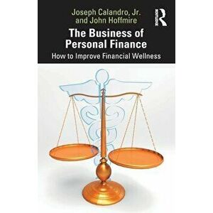 The Business of Personal Finance. How to Improve Financial Wellness, Paperback - John Hoffmire imagine