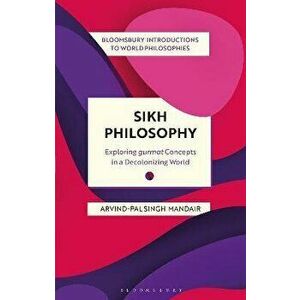 Sikh Philosophy. Exploring gurmat Concepts in a Decolonizing World, Paperback - *** imagine