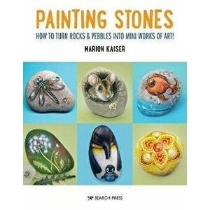 Painting Stones. How to Turn Rocks & Pebbles into Mini Works of Art, Paperback - Marion Kaiser imagine