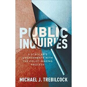 Public Inquiries. A Scholar's Engagements with the Policy-Making Process, Hardback - Michael J. Trebilcock imagine